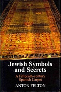 Jewish Symbols and Secrets : A Fifteenth-century Spanish Carpet (Hardcover)