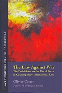 The Law Against War : The Prohibition on the Use of Force in Contemporary International Law (Paperback)