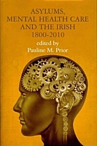 Asylums, Mental Health Care and the Irish: Historical Studies, 1800-2010 (Hardcover)