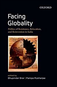 Facing Globality: Politics of Resistance, Relocation, and Reinvention in India (Hardcover)