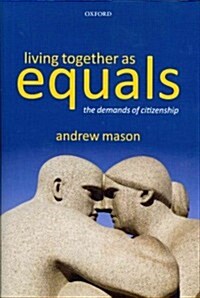 Living Together as Equals : The Demands of Citizenship (Hardcover)