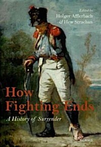How Fighting Ends : A History of Surrender (Hardcover)