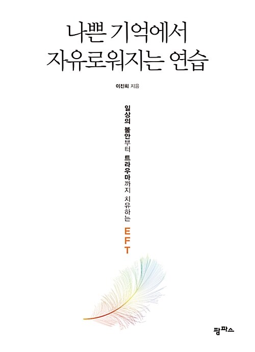 나쁜 기억에서 자유로워지는 연습 : 일상의 불안부터 트라우마까지 치유하는 EFT