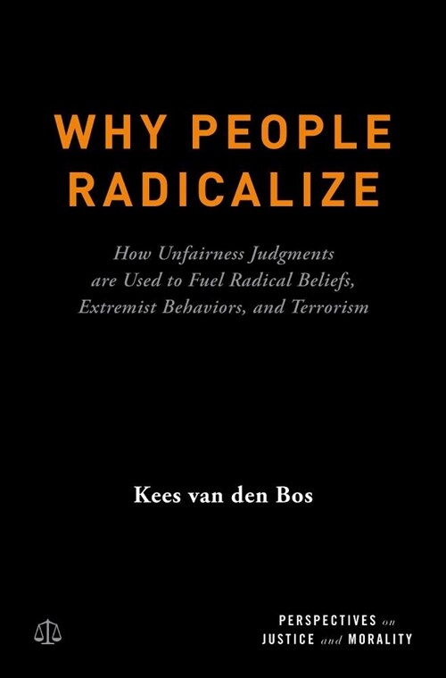Why People Radicalize: How Unfairness Judgments Are Used to Fuel Radical Beliefs, Extremist Behaviors, and Terrorism (Hardcover)