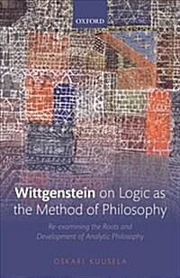 Wittgenstein on Logic as the Method of Philosophy : Re-examining the Roots and Development of Analytic Philosophy (Hardcover)