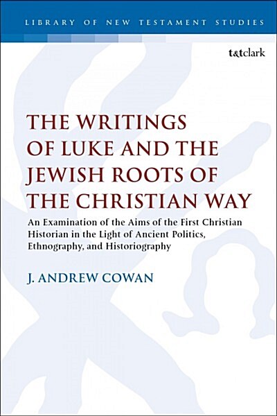 The Writings of Luke and the Jewish Roots of the Christian Way : An Examination of the Aims of the First Christian Historian in the Light of Ancient P (Hardcover)