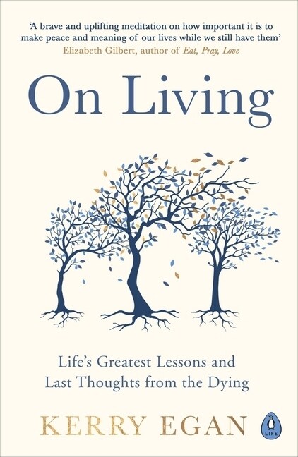 On Living : Life’s greatest lessons and last thoughts from the dying (Paperback)