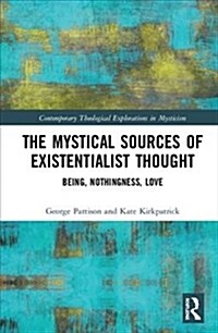 The Mystical Sources of Existentialist Thought : Being, Nothingness, Love (Hardcover)