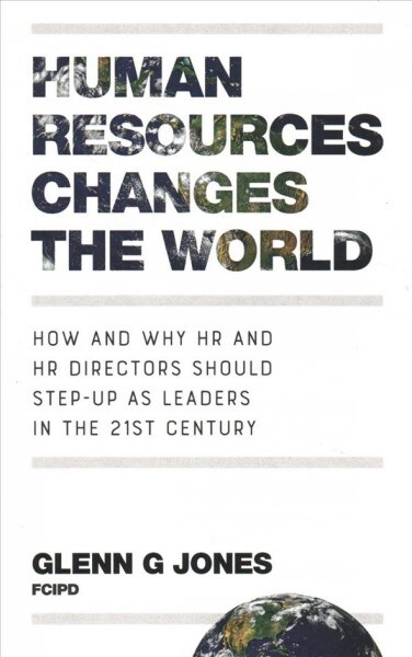Human Resources Changes the World : How and Why HR and HR Directors Should Step-Up as Leaders in the 21st Century (Paperback)
