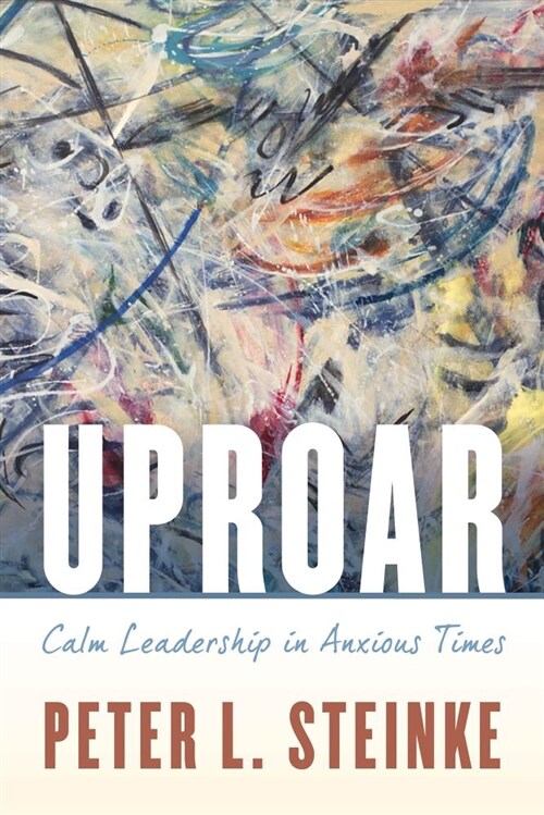 Uproar: Calm Leadership in Anxious Times (Paperback)