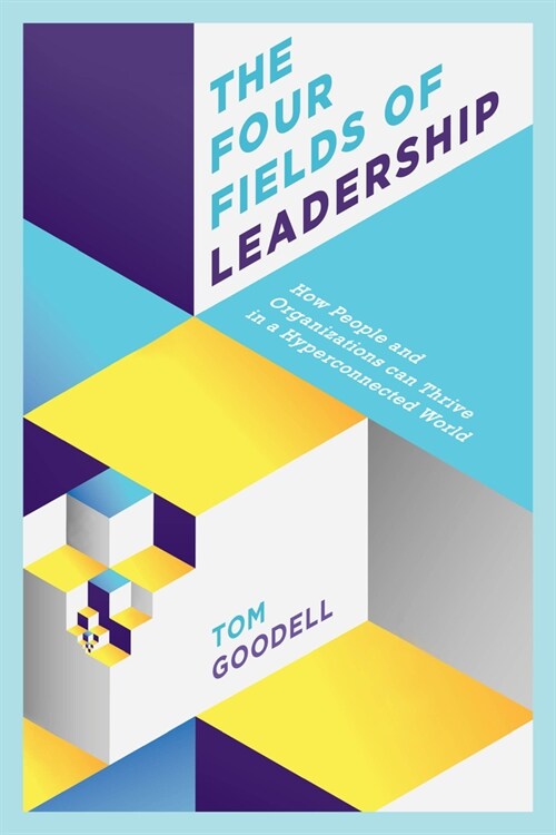 The Four Fields of Leadership: How People and Organizations Can Thrive in a Hyper-Connected World (Hardcover)