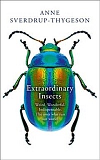Extraordinary Insects : Weird. Wonderful. Indispensable. the Ones Who Run Our World. (Hardcover)