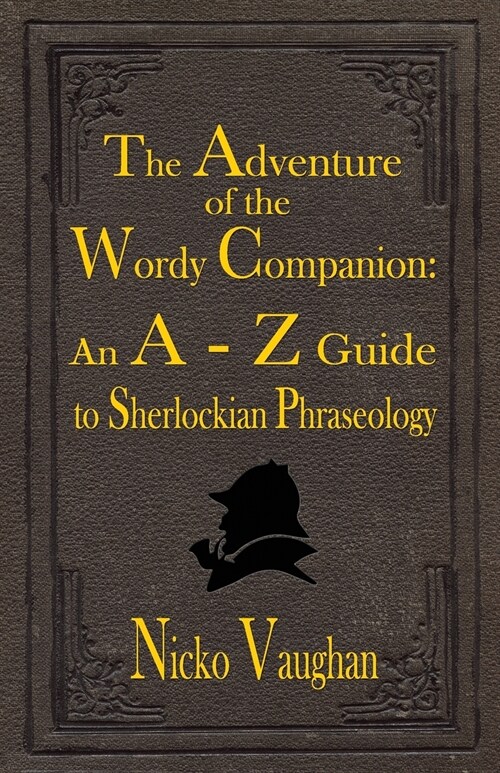 The Adventure of the Wordy Companion: An A-Z Guide to Sherlockian Phraseology (Paperback)