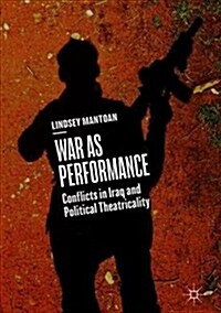 War as Performance: Conflicts in Iraq and Political Theatricality (Hardcover, 2018)