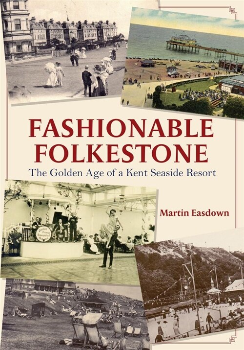 Fashionable Folkestone : The Golden Age of a Kent Seaside Resort (Paperback)