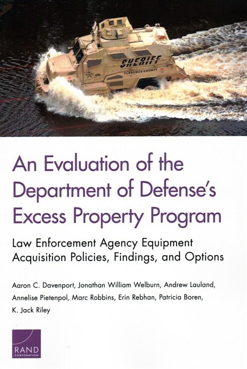 An Evaluation of the Department of Defenses Excess Property Program: Law Enforcement Agency Equipment Acquisition Policies, Findings, and Options (Paperback)