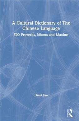 A Cultural Dictionary of The Chinese Language : 500 Proverbs, Idioms and Maxims ????? (Hardcover)