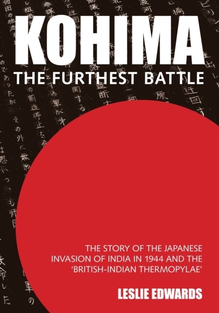 Kohima: The Furthest Battle : The Story of the Japanese Invasion of India in 1944 and the British-Indian Thermopylae (Paperback, 2 ed)