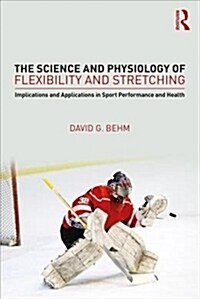 The Science and Physiology of Flexibility and Stretching : Implications and Applications in Sport Performance and Health (Paperback)