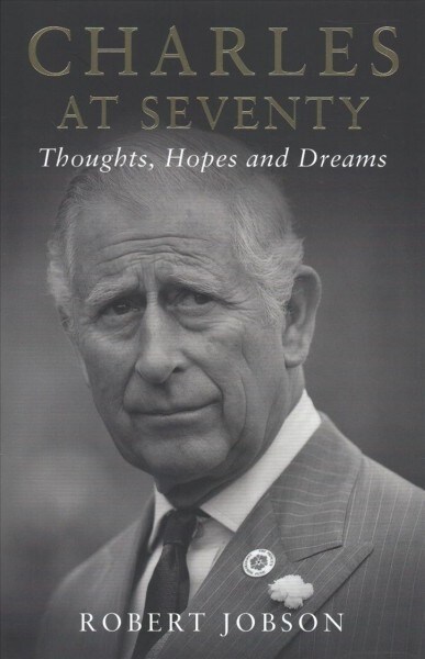 Charles at Seventy - Thoughts, Hopes & Dreams : Thoughts, Hopes and Dreams (Hardcover)