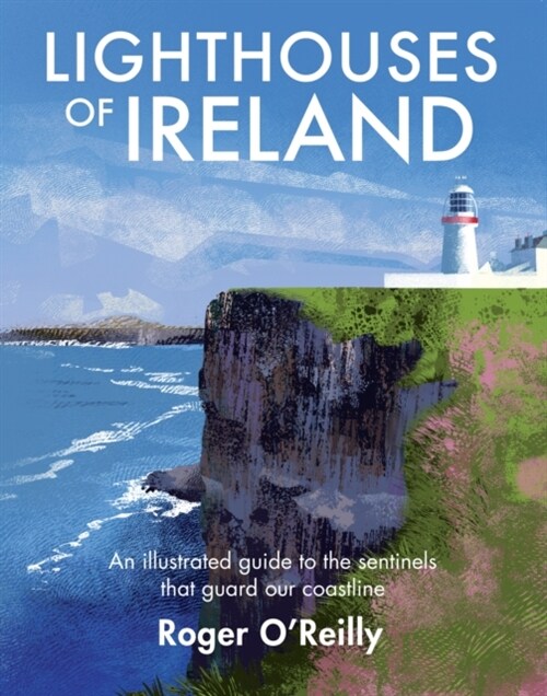 Lighthouses of Ireland : An Illustrated Guide to the Sentinels that Guard our Coastline (Hardcover)