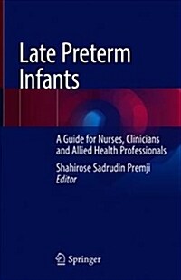 Late Preterm Infants: A Guide for Nurses, Midwives, Clinicians and Allied Health Professionals (Hardcover, 2019)