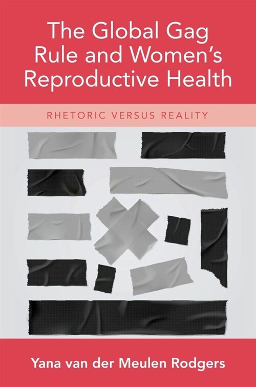 The Global Gag Rule and Womens Reproductive Health: Rhetoric Versus Reality (Hardcover)