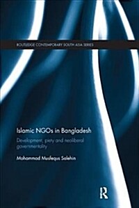 Islamic NGOs in Bangladesh : Development, Piety and Neoliberal governmentality (Paperback)