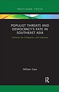 Populist Threats and Democracy’s Fate in Southeast Asia : Thailand, the Philippines, and Indonesia (Paperback)