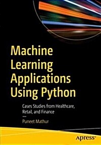 Machine Learning Applications Using Python: Cases Studies from Healthcare, Retail, and Finance (Paperback)