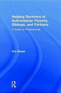 Helping Survivors of Authoritarian Parents, Siblings, and Partners : A Guide for Professionals (Hardcover)