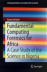 Fundamental Computing Forensics for Africa: A Case Study of the Science in Nigeria (Paperback, 2018)