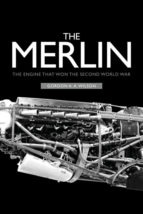 The Merlin : The Engine That Won the Second World War (Hardcover)