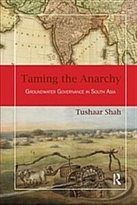 Taming the Anarchy : Groundwater Governance in South Asia (Paperback)