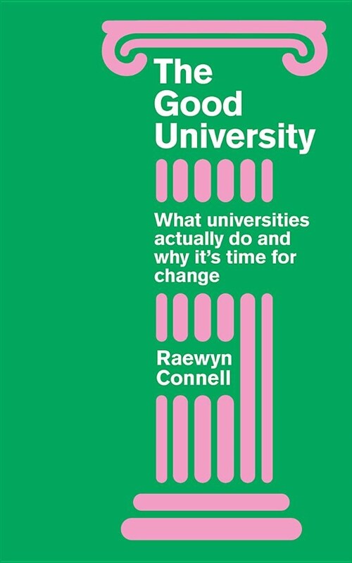 The Good University : What Universities Actually Do and Why It’s Time for Radical Change (Hardcover)