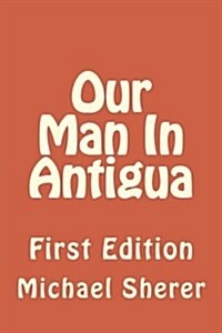 Our Man in Antigua: Second Edition (Paperback)