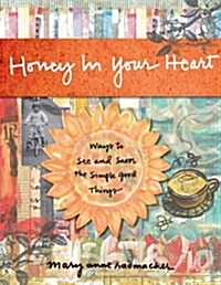 Honey in Your Heart: Ways to See and Savor the Simple Good Things (for Fans of 52 Lists for Happiness) (Hardcover)