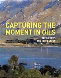 Capturing the Moment in Oils (Paperback, New in paperback)