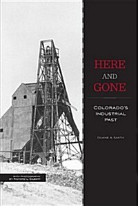 Here and Gone: Colorados Industrial Past (Paperback)