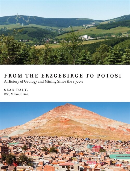 From the Erzgebirge to Potosi: A History of Geology and Mining Since the 1500s (Hardcover)