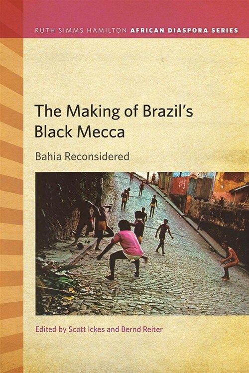 The Making of Brazils Black Mecca: Bahia Reconsidered (Paperback)