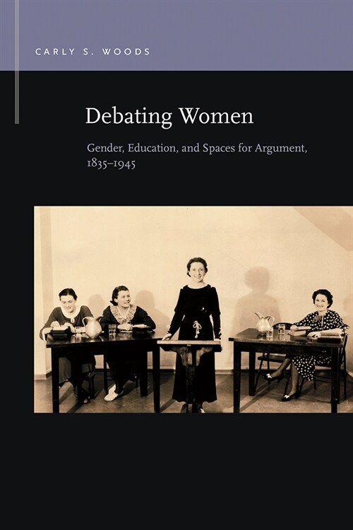 Debating Women: Gender, Education, and Spaces for Argument, 1835-1945 (Paperback)