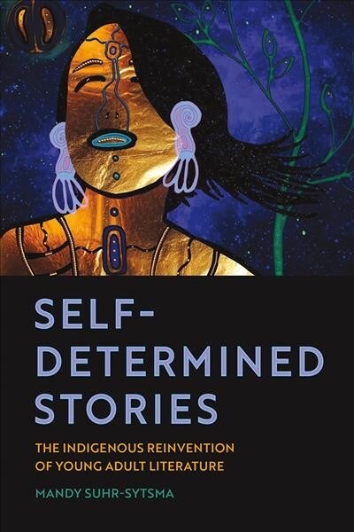 Self-Determined Stories: The Indigenous Reinvention of Young Adult Literature (Paperback)