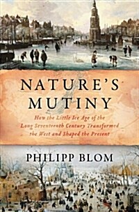 Natures Mutiny: How the Little Ice Age of the Long Seventeenth Century Transformed the West and Shaped the Present (Hardcover)