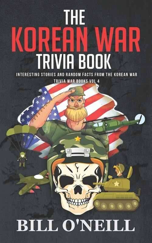 The Korean War Trivia Book: Interesting Stories and Random Facts from the Korean War (Paperback)