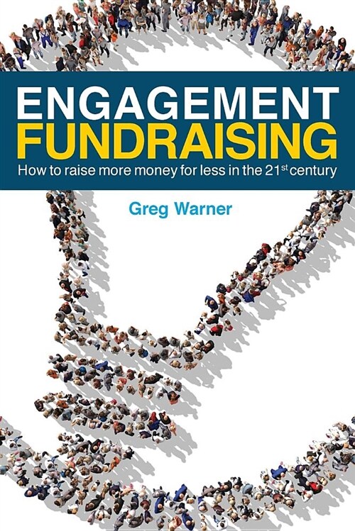 Engagement Fundraising: How to Raise More Money for Less in the 21st Century (Paperback)