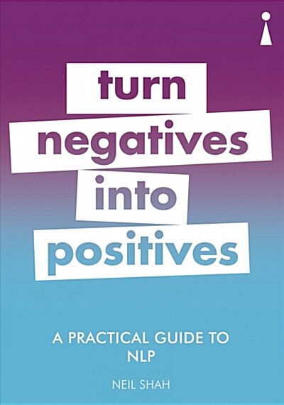 A Practical Guide to NLP : Turn Negatives into Positives (Paperback)