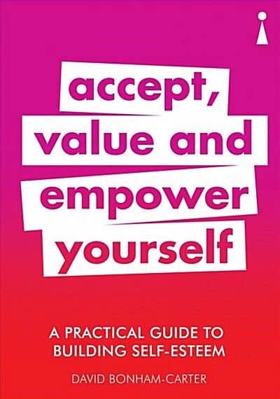 A Practical Guide to Building Self-Esteem : Accept, Value and Empower Yourself (Paperback)