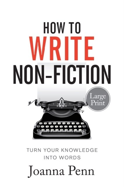 How to Write Non-Fiction Large Print: Turn Your Knowledge Into Words (Paperback, Large Print)