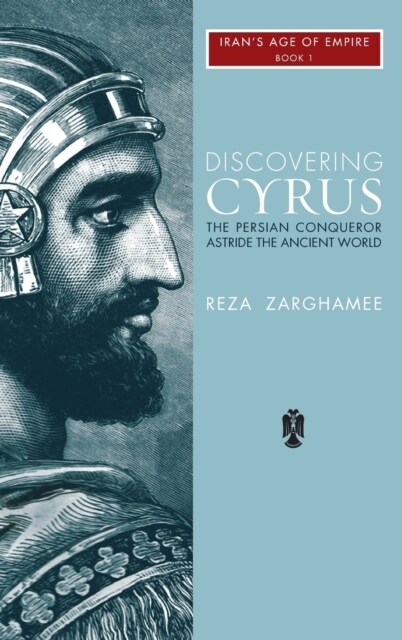 Discovering Cyrus: The Persian Conqueror Astride the Ancient World (Hardcover)
